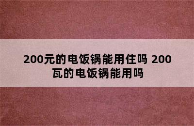 200元的电饭锅能用住吗 200瓦的电饭锅能用吗